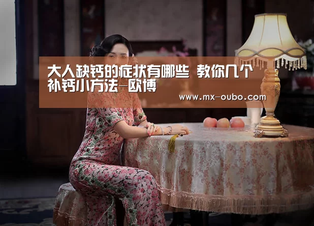 大人缺钙的症状有哪些 教你几个补钙小方法-欧博(图2) 欧博