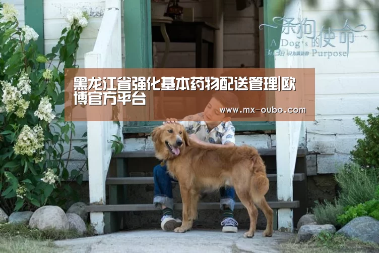 黑龙江省强化基本药物配送管理|欧博官方平台(图1) 欧博官网